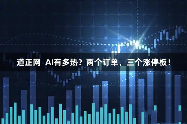 道正网  AI有多热？两个订单，三个涨停板！